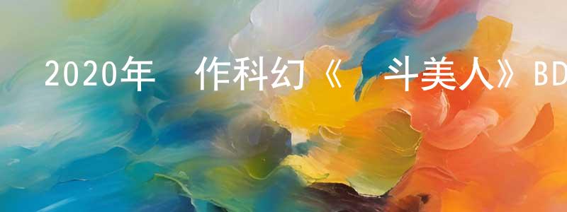 陳學貴的動漫綜藝大全,2020年動作科幻《亂斗美人》BD中英雙字迅雷下載_深夜電影